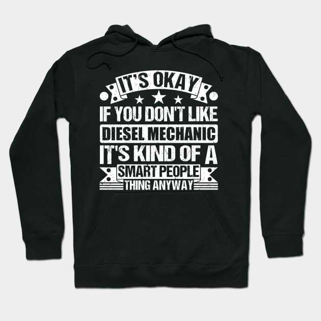 It's Okay If You Don't Like Diesel Mechanic It's Kind Of A Smart People Thing Anyway Diesel Mechanic Lover Hoodie by Benzii-shop 